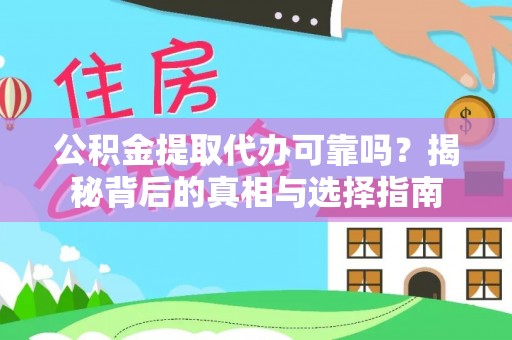 辰溪公积金提取代办可靠吗？揭秘背后的真相与选择指南