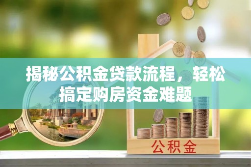 辰溪揭秘公积金贷款流程，轻松搞定购房资金难题