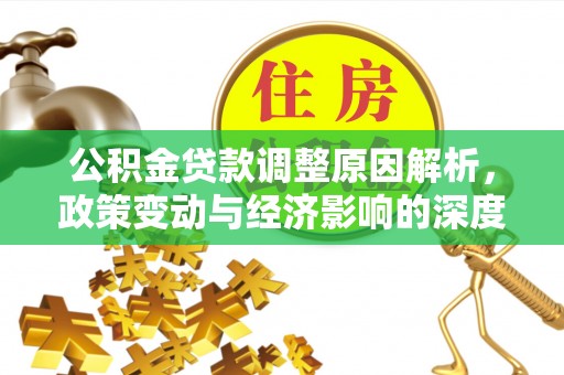 辰溪公积金贷款调整原因解析，政策变动与经济影响的深度探讨