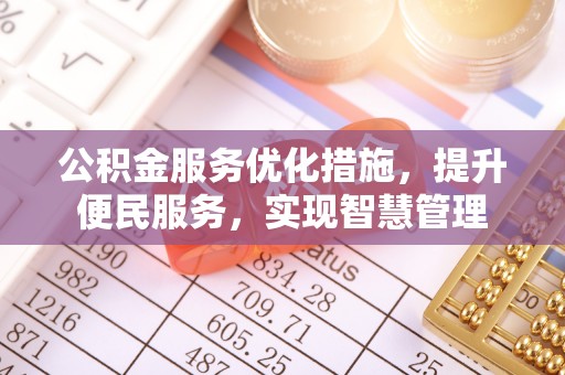 辰溪公积金服务优化措施，提升便民服务，实现智慧管理