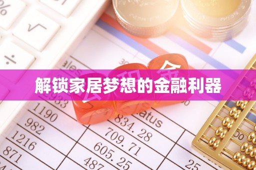 辰溪解锁家居梦想的金融利器