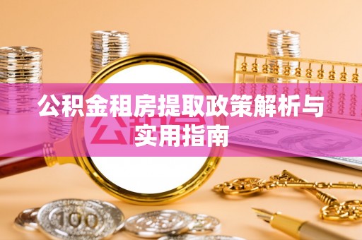 辰溪公积金租房提取政策解析与实用指南