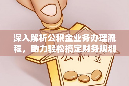 辰溪深入解析公积金业务办理流程，助力轻松搞定财务规划