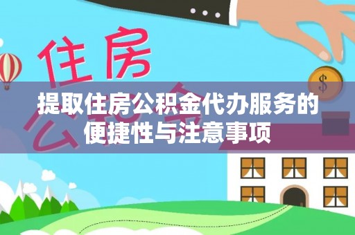 辰溪提取住房公积金代办服务的便捷性与注意事项