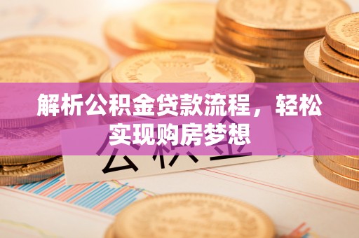 辰溪解析公积金贷款流程，轻松实现购房梦想