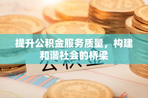 辰溪提升公积金服务质量，构建和谐社会的桥梁