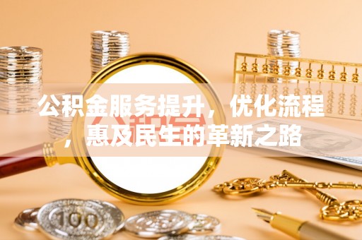 辰溪公积金服务提升，优化流程，惠及民生的革新之路