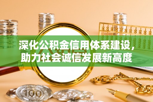 辰溪深化公积金信用体系建设，助力社会诚信发展新高度