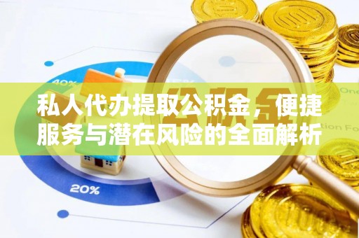 辰溪私人代办提取公积金，便捷服务与潜在风险的全面解析