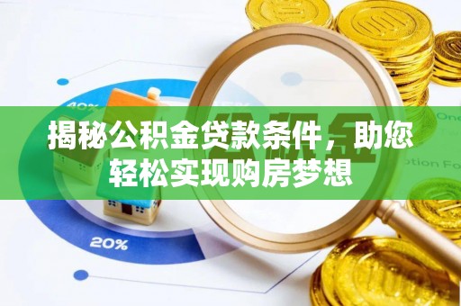 辰溪揭秘公积金贷款条件，助您轻松实现购房梦想
