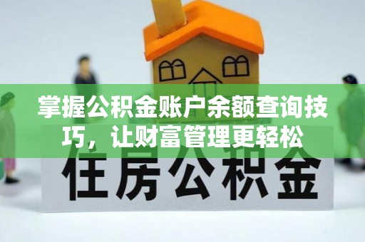 辰溪掌握公积金账户余额查询技巧，让财富管理更轻松