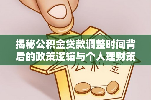 辰溪揭秘公积金贷款调整时间背后的政策逻辑与个人理财策略
