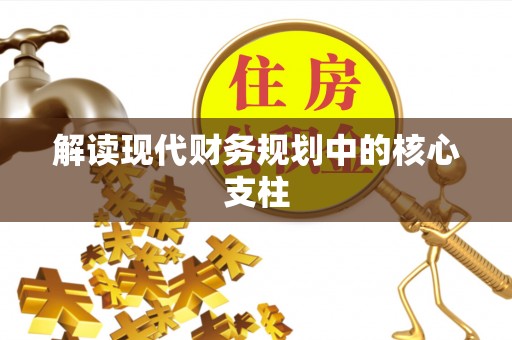 辰溪解读现代财务规划中的核心支柱