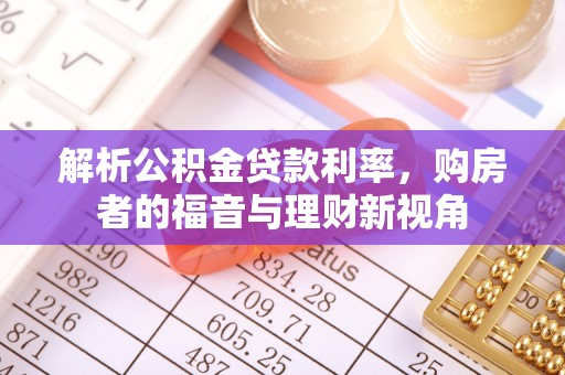 辰溪解析公积金贷款利率，购房者的福音与理财新视角