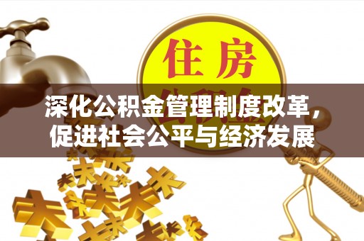 辰溪深化公积金管理制度改革，促进社会公平与经济发展