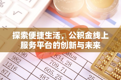 辰溪探索便捷生活，公积金线上服务平台的创新与未来