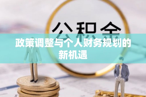 辰溪政策调整与个人财务规划的新机遇