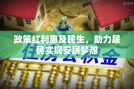 辰溪政策红利惠及民生，助力居民实现安居梦想