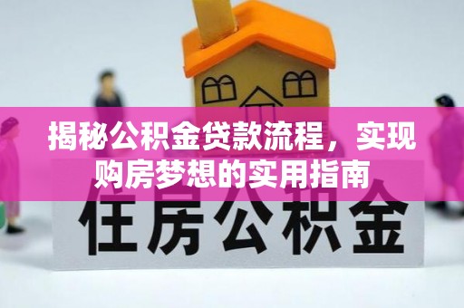 辰溪揭秘公积金贷款流程，实现购房梦想的实用指南