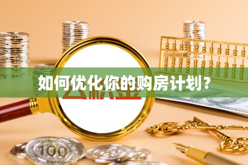 辰溪如何优化你的购房计划？