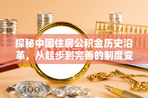 辰溪探秘中国住房公积金历史沿革，从起步到完善的制度变迁