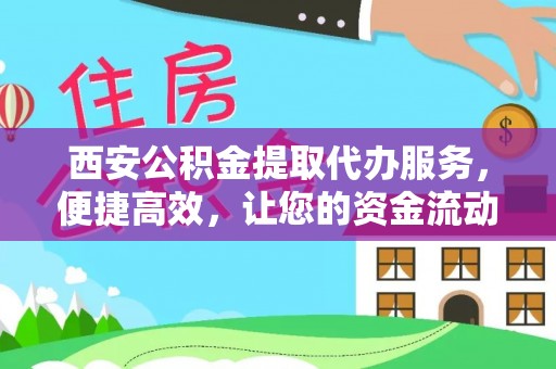 辰溪西安公积金提取代办服务，便捷高效，让您的资金流动无忧