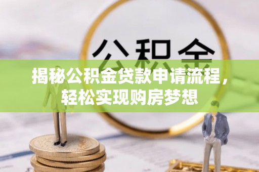 辰溪揭秘公积金贷款申请流程，轻松实现购房梦想