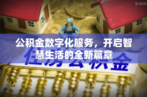 辰溪公积金数字化服务，开启智慧生活的全新篇章