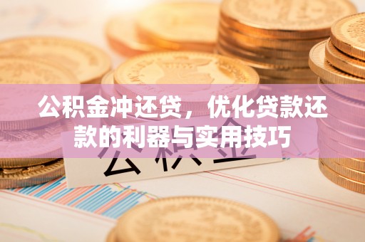 辰溪公积金冲还贷，优化贷款还款的利器与实用技巧
