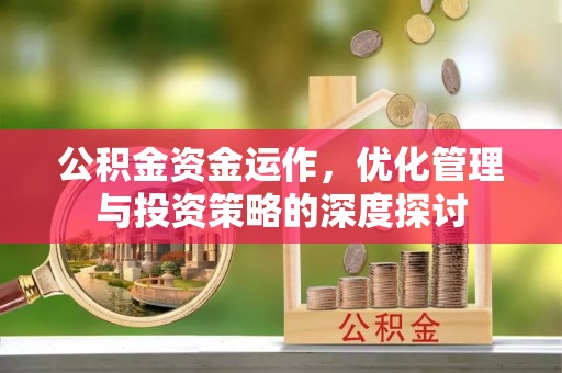 辰溪公积金资金运作，优化管理与投资策略的深度探讨