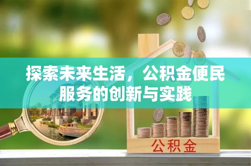 辰溪探索未来生活，公积金便民服务的创新与实践