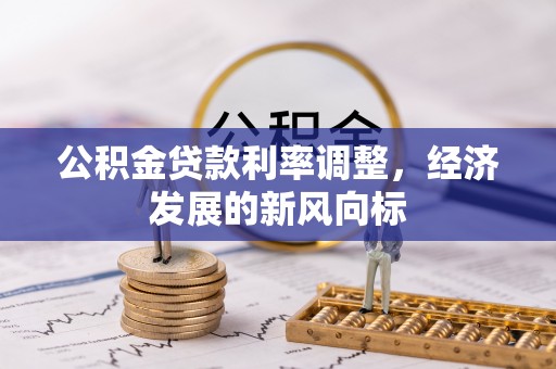 辰溪公积金贷款利率调整，经济发展的新风向标