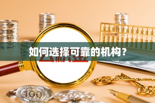 辰溪如何选择可靠的机构？