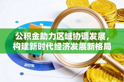 辰溪公积金助力区域协调发展，构建新时代经济发展新格局