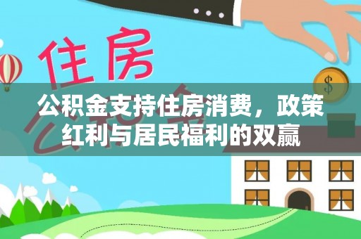 辰溪公积金支持住房消费，政策红利与居民福利的双赢