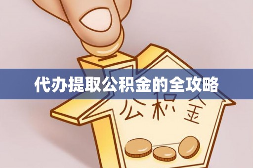 辰溪代办提取公积金的全攻略