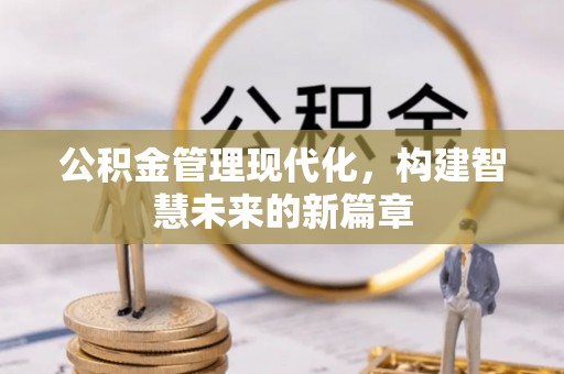 辰溪公积金管理现代化，构建智慧未来的新篇章
