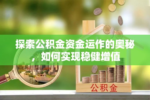 辰溪探索公积金资金运作的奥秘，如何实现稳健增值