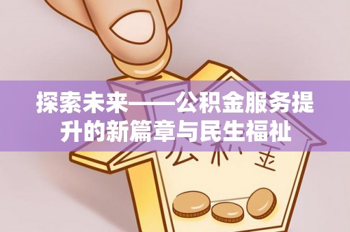 辰溪探索未来——公积金服务提升的新篇章与民生福祉