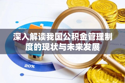 辰溪深入解读我国公积金管理制度的现状与未来发展