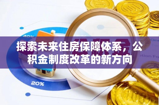 辰溪探索未来住房保障体系，公积金制度改革的新方向