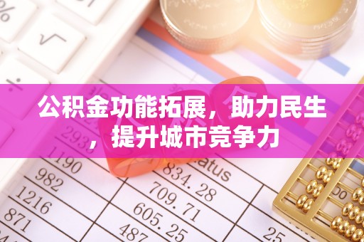 辰溪公积金功能拓展，助力民生，提升城市竞争力