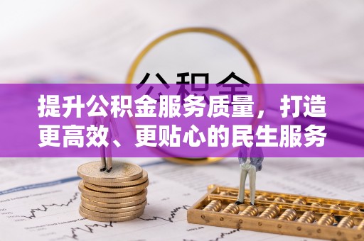 辰溪提升公积金服务质量，打造更高效、更贴心的民生服务体验