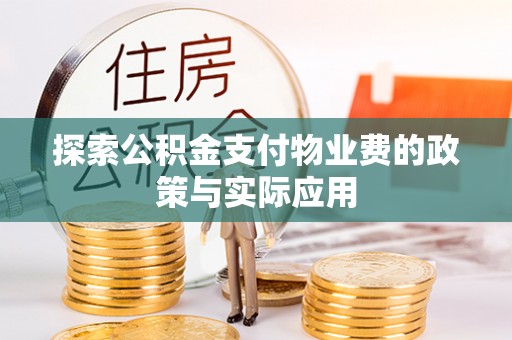 辰溪探索公积金支付物业费的政策与实际应用