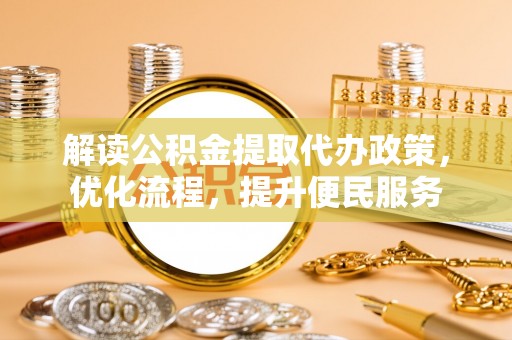 辰溪解读公积金提取代办政策，优化流程，提升便民服务