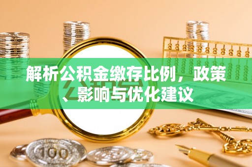 辰溪解析公积金缴存比例，政策、影响与优化建议