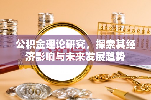 辰溪公积金理论研究，探索其经济影响与未来发展趋势