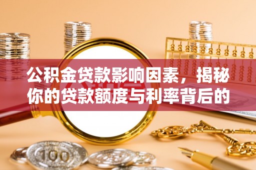 辰溪公积金贷款影响因素，揭秘你的贷款额度与利率背后的秘密