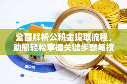 辰溪全面解析公积金提取流程，助您轻松掌握关键步骤与技巧