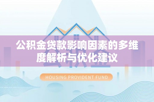 辰溪公积金贷款影响因素的多维度解析与优化建议